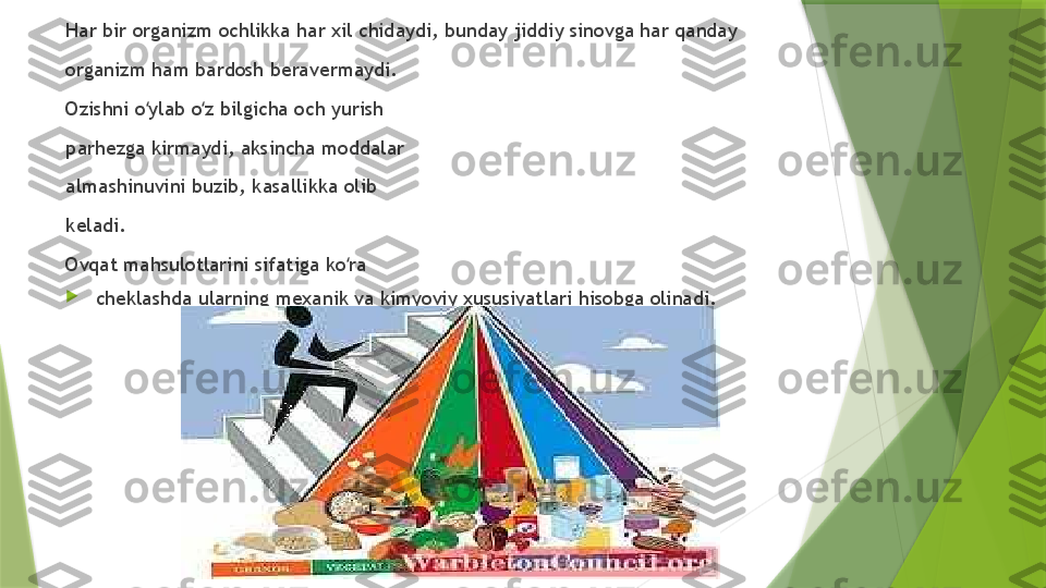 Har bir organizm ochlikka har xil chidaydi, bunday jiddiy sinovga har qanday 
organizm ham bardosh beravermaydi. 
Ozishni o ylab o z bilgicha och yurish ʻ ʻ
parhezga kirmaydi, aksincha moddalar 
almashinuvini buzib, kasallikka olib 
keladi. 
Ovqat mahsulotlarini sifatiga ko ra 	
ʻ

cheklashda ularning mexanik va kimyoviy xususiyatlari hisobga olinadi.                 