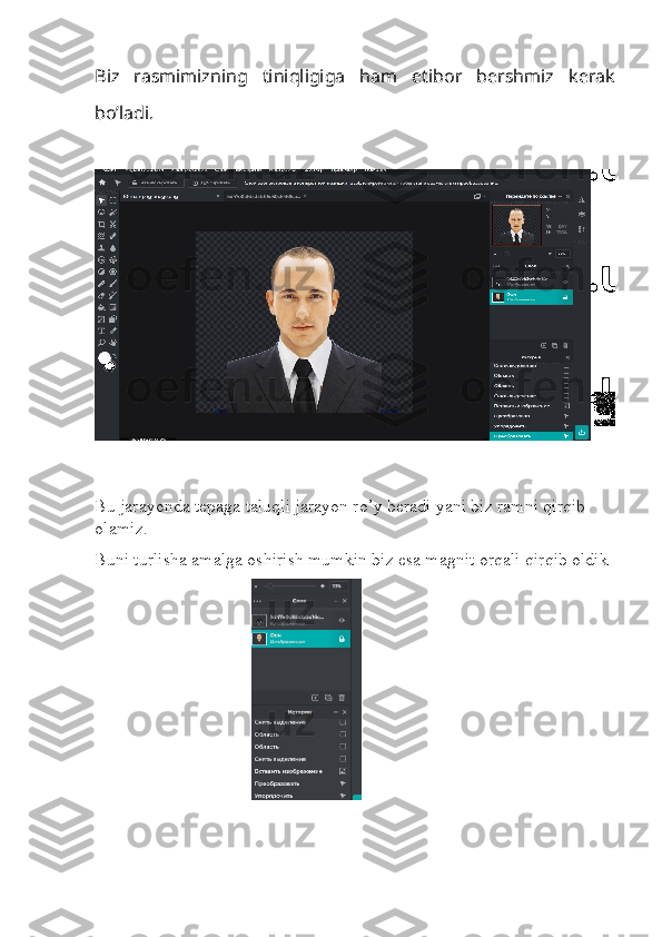 Biz   rasmimizning   tiniqligiga   ham   etibor   bershmiz   kerak
bo’ladi.
Bu jarayonda tepaga taluqli jarayon ro’y beradi yani biz ramni qirqib  
olamiz.
Buni turlisha amalga oshirish mumkin biz esa magnit orqali qirqib oldik 