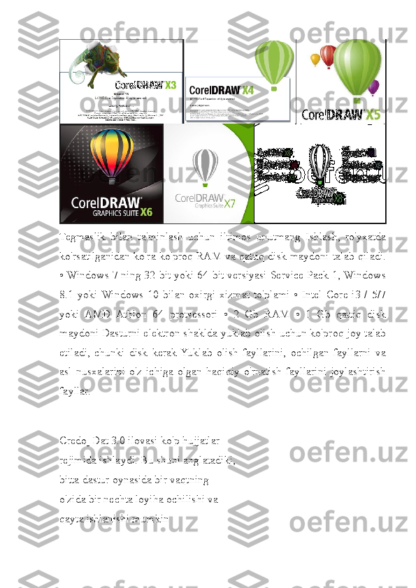 Tegmaslik   bilan   ta'minlash   uchun   iltimos   unutmang   Ishlash,   ro'yxatda
ko'rsatilganidan ko'ra ko'proq RAM va qattiq disk maydoni talab qiladi.
• Windows 7 ning 32-bit yoki 64-bit versiyasi Service Pack 1, Windows
8.1  yoki  Windows  10  bilan  oxirgi  xizmat   to'plami  •  Intel  Core  i3   /  5/7
yoki   AMD   Athlon   64   protsessori   •   2   Gb   RAM   •   1   Gb   qattiq   disk
maydoni Dasturni elektron shaklda yuklab olish uchun ko'proq joy talab
etiladi,   chunki   disk   kerak  Yuklab   olish   fayllarini,   ochilgan   fayllarni   va
asl   nusxalarini   o'z   ichiga   olgan   haqiqiy   o'rnatish   fayllarini   joylashtirish
fayllar.
Credo_Dat 3.0 ilovasi ko'p hujjatlar
rejimida ishlaydi. Bu shuni anglatadiki,
bitta dastur oynasida bir vaqtning
o'zida bir nechta loyiha ochilishi va
qayta ishlanishi mumkin 