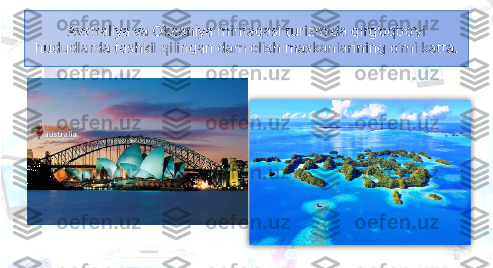 Avstraliya va Okeaniya mintaqasi turizmida qirg‘oqbo‘yi 
hududlarda tashkil qilingan dam olish maskanlarining o‘rni katta.  