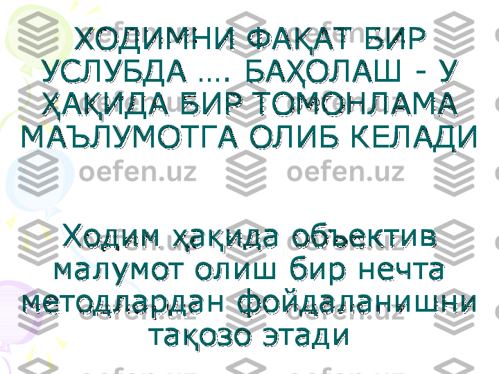 ХОДИМНИ ФА АТ БИР ҚХОДИМНИ ФА АТ БИР Қ
УСЛУБДА …. БА ОЛАШ - У 
ҲУСЛУБДА …. БА ОЛАШ - У Ҳ
А ИДА БИР ТОМОНЛАМА 	
Ҳ ҚА ИДА БИР ТОМОНЛАМА Ҳ Қ
МАЪЛУМОТГА ОЛИБ КЕЛАДИМАЪЛУМОТГА ОЛИБ КЕЛАДИ
Ходим  а ида объектив 	
ҳ қХодим  а ида объектив ҳ қ
малумот олиш бир нечта малумот олиш бир нечта 
методлардан фойдаланишни методлардан фойдаланишни 
та озо этади	
қта озо этадиқ    