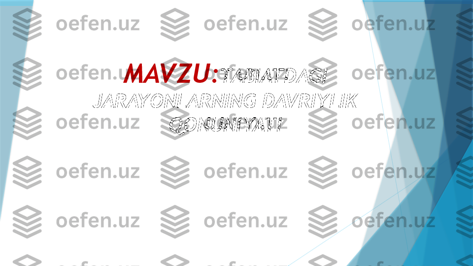 MAVZU: TABIATDAGI 
JARAYONLARNING DAVRIYLIK 
QONUNIYATI                   