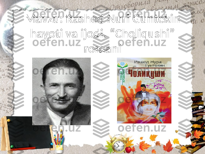 Mavzu: Rashod Nuri Guntekin 
hayoti va ijodi. “Choliqushi” 
romani 