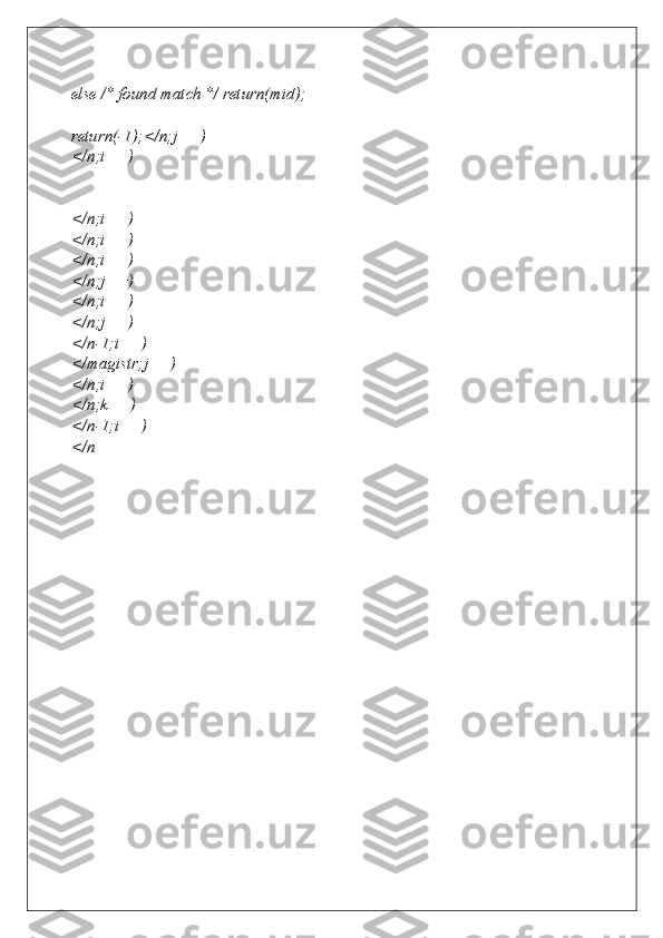 else /* found match */ return(mid);
return(-1);</n;j++)
</n;i++)
</n;i++)
</n;i++)
</n;i++)
</n;j++)
</n;i++)
</n;j++)
</n-1;i++)
</magistr;j++)
</n;i++)
</n;k++)
</n-1;i++)
</n 