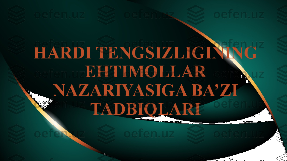 HARDI TENGSIZLIGINING 
EHTIMOLLAR 
NAZARIYASIGA BA’ZI 
TADBIQLARI 