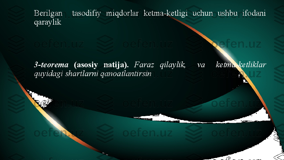 Berilgan    tasodifiy  miqdorlar  ketma-ketligi  uchun  ushbu  ifodani 
qaraylik
3-teorema   (asosiy  natija).  Faraz  qilaylik,    va    ketma-ketliklar 
quyidagi shartlarni qanoatlantirsin  