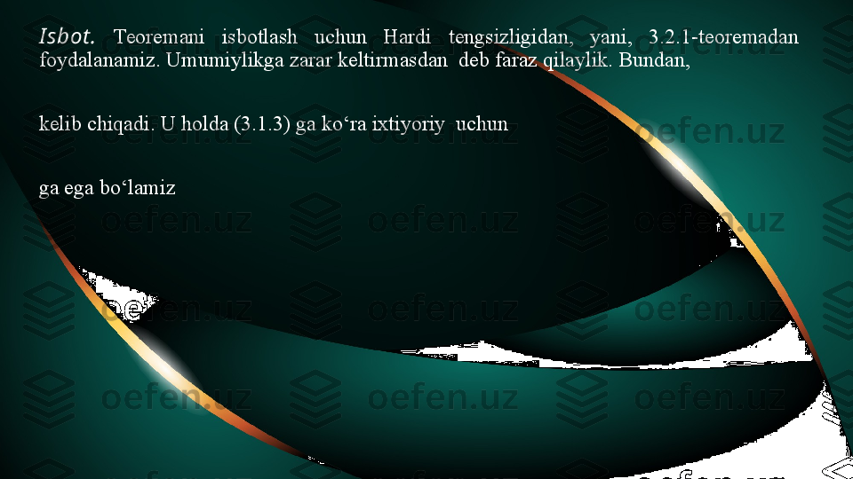 I sbot .   Teoremani  isbotlash  uchun  Hardi  tengsizligidan,  yani,  3.2.1-teoremadan 
foydalanamiz. Umumiylikga zarar keltirmasdan  deb faraz qilaylik. Bundan, 
kelib chiqadi. U holda (3.1.3) ga ko‘ra ixtiyoriy  uchun
ga ega bo‘lamiz 