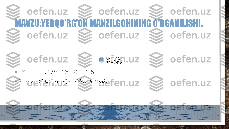 MAVZU:YERQO’RG’ON MANZILGOHINING O’RGANILISHI.
• REJA:
• 1. YERQO’RG’ON MANZILGOXINING TOPILISHI.
• 2. MANZILGOHNING KENG QAMROVLI O’RGANILISHI.  