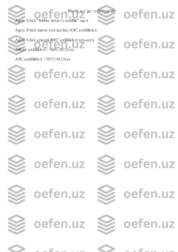 Foydalanilgan adabiyotlar:	 	
Agata Kristi "Alifbo bo'yicha qotillik" asari.	 	
Agata Kristi rasmiy veb	-saytida ABC qotilliklari	 	
Agata Kristi uyidagi ABC qotilliklari veb	-sayti	 	
Alfavit qotilliklari (1965) IMDb da	 	
ABC qotilliklari (1992) IMDb da	  