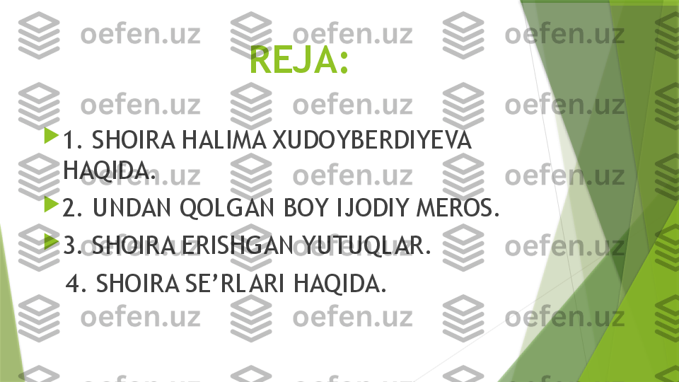                          REJA:    

1. SHOIRA HALIMA XUDOYBERDIYEVA 
HAQIDA.

2. UNDAN QOLGAN BOY IJODIY MEROS.

3. SHOIRA ERISHGAN YUTUQLAR.
    4. SHOIRA SE’RLARI HAQIDA.                  