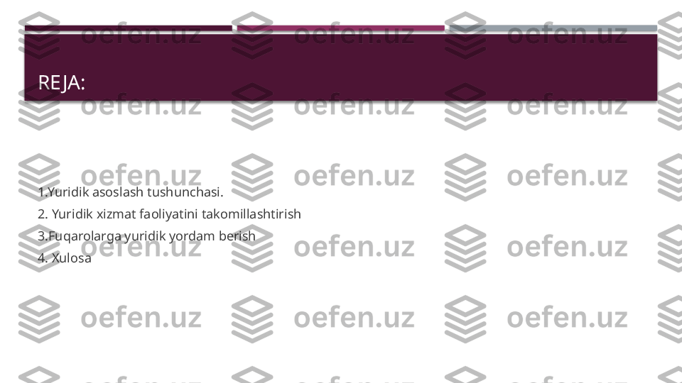 RE JA:
1.Yuridik asoslash tushunchasi.
2. Yuridik xizmat faoliyatini takomillashtirish
3.Fuqarolarga yuridik yordam berish 
4. Xulosa      