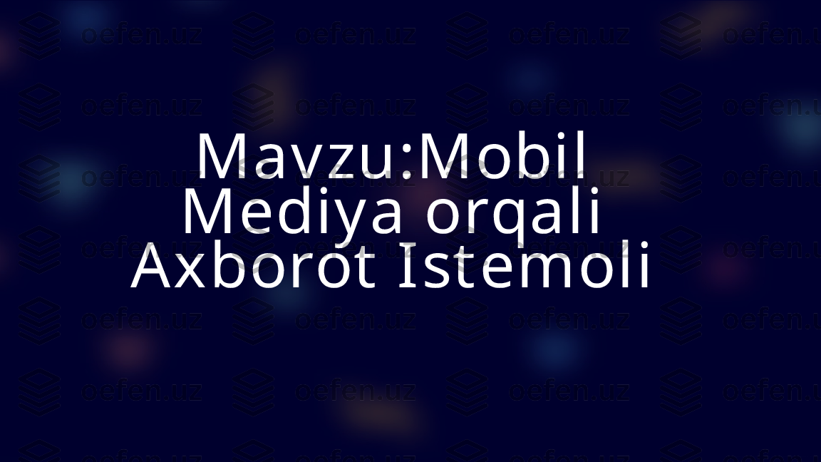 Mav zu:Mobil 
Mediy a orqali 
Axborot  Ist emoli  