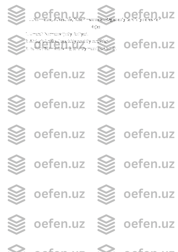 U.Normatov, A.Rasulov, B.Sarimsoqovlarning adabiy-tanqidiy qarashlari
Reja:
1. Umarali Normatov ijodiy faoliyati.
2. Abdug afur Rasulov adabiy tanqidiy qarashlari.ʻ
3. Bahodir Sarimsoqovning tanqidiy maqolalari tahlili. 