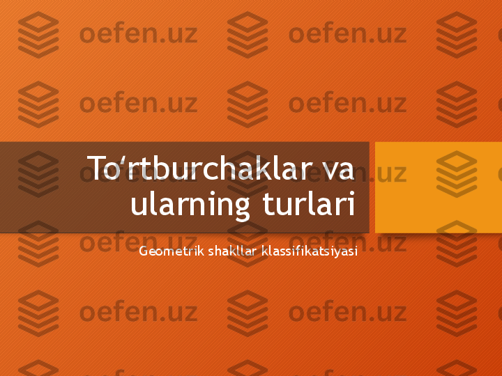 To rtburchaklar va ʻ
ularning turlari
Geometrik shakllar klassifikatsiyasi  