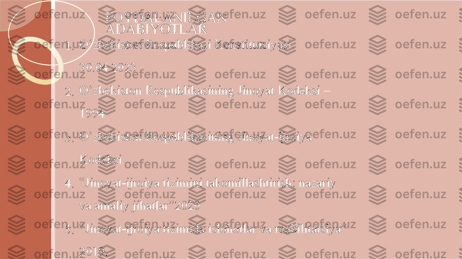 F	O	Y	D	A	L	A	N	I	L	G	A	N	 	
A	D	A	B	I	Y	O	T	L	A	R	
1	.	
O	‘	z	b	e	k	i	s	t	o	n	 	R	e	s	p	u	b	l	i	k	a	s	i	 	K	o	n	s	t	i	t	u	t	s	i	y	a	s	i	.	 	
3	0	.	0	4	.	2	0	2	3	
2	.	
O	‘	z	b	e	k	i	s	t	o	n	 	R	e	s	p	u	b	l	i	k	a	s	i	n	i	n	g	 	J	i	n	o	y	a	t	 	K	o	d	e	k	s	i	 	–	 	
1	9	9	4	
3	.	
O	‘	z	b	e	k	i	s	t	o	n	 	R	e	s	p	u	b	l	i	k	a	s	i	n	i	n	g	 	J	i	n	o	y	a	t	-	i	j	r	o	i	y	a	 	
K	o	d	e	k	s	i	 	
4	.	
“	J	i	n	o	y	a	t	-	i	j	r	o	i	y	a	 	t	i	z	i	m	i	n	i	 	t	a	k	o	m	i	l	l	a	s	h	t	i	r	i	s	h	:	 	n	a	z	a	r	i	y	 	
v	a	 	a	m	a	l	i	y	 	j	i	h	a	t	l	a	r	”	2	0	2	0	
5	.	
“	J	i	n	o	y	a	t	-	i	j	r	o	i	y	a	 	t	i	z	i	m	i	d	a	 	i	s	l	o	h	o	t	l	a	r	 	v	a	 	r	e	a	b	i	l	i	t	a	t	s	i	y	a	”	 	
2	0	1	9	. 