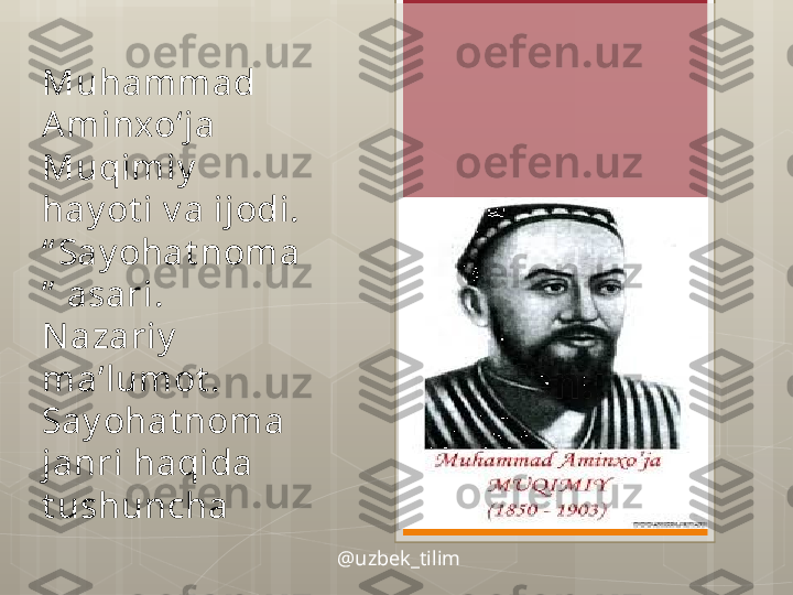 Muhammad 
A minxo‘ja 
Muqimiy  
hay ot i v a ijodi.
“ Say ohat noma
”  asari.
N azariy  
ma’lumot . 
Say ohat noma 
janri haqida 
t ushuncha
@uzbek_tilim                                             