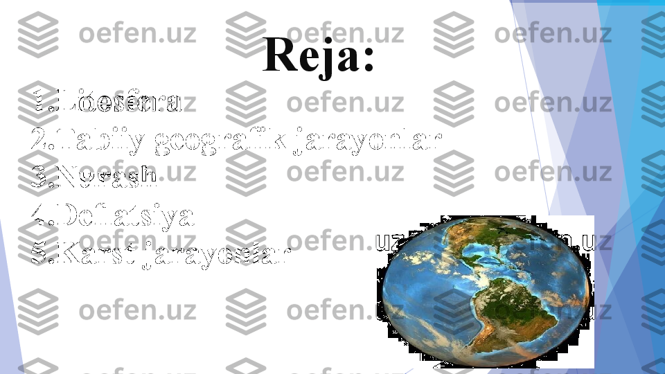 Reja:
1.Litosfera
2.Tabiiy geografik jarayonlar
3.Nurash
4.Deflatsiya
5.Karst jarayonlar           