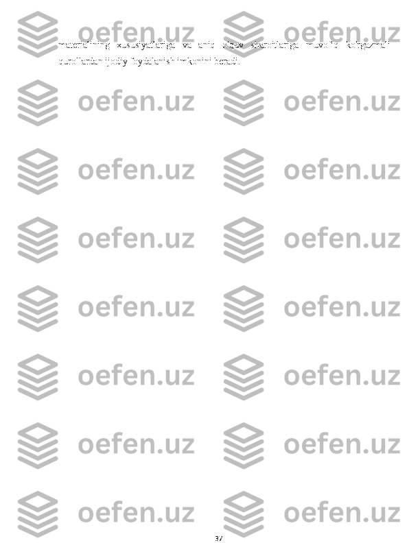 37materialining   xususiyatlariga   va   aniq   o'quv   sharoitlariga   muvofiq   ko'rgazmali
qurollardan ijodiy foydalanish imkonini beradi. 