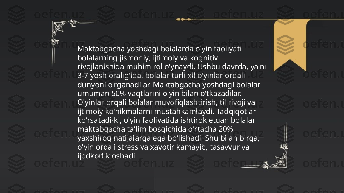 ...
t.me/slaydai_bot Maktabgacha yoshdagi bolalarda o'yin faoliyati 
bolalarning jismoniy, ijtimoiy va kognitiv 
rivojlanishida muhim rol o'ynaydi. Ushbu davrda, ya'ni 
3-7 yosh oralig'ida, bolalar turli xil o'yinlar orqali 
dunyoni o'rganadilar. Maktabgacha yoshdagi bolalar 
umuman 50% vaqtlarini o'yin bilan o'tkazadilar. 
O'yinlar orqali bolalar muvofiqlashtirish, til rivoji va 
ijtimoiy ko'nikmalarni mustahkamlaydi. Tadqiqotlar 
ko'rsatadi-ki, o'yin faoliyatida ishtirok etgan bolalar 
maktabgacha ta'lim bosqichida o'rtacha 20% 
yaxshiroq natijalarga ega bo'lishadi. Shu bilan birga, 
o'yin orqali stress va xavotir kamayib, tasavvur va 
ijodkorlik oshadi. 