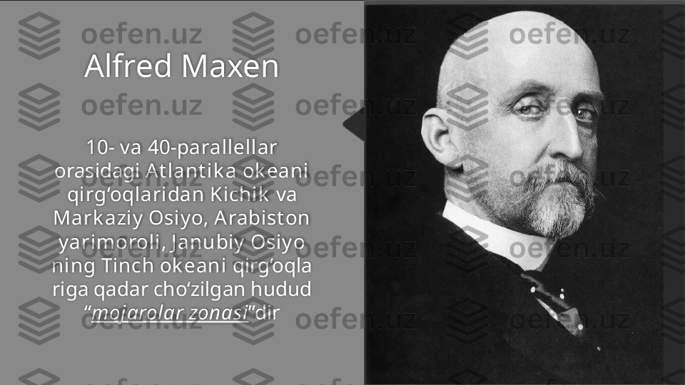 Alfred Maxen
10- v a 40-parallellar 
orasidagi  At lant ik a ok eani 
qirg‘oqlaridan Kichik   va 
Mark aziy  Osiy o, Arabist on 
y arimoroli ,  J anubiy  Osiy o 
ning Tinch ok eani  qirg‘oqla 
riga qadar cho‘zilgan hudud 
“ mojarolar zonasi ”dir   