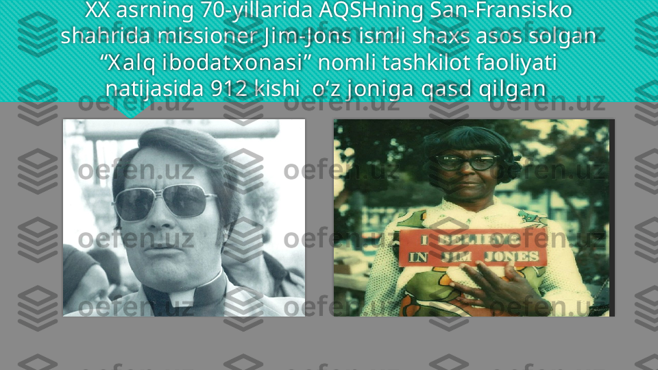 XX asrning 70-yillarida AQSHning San-Fransisko 
shahrida missioner  J im-J ons  ismli shaxs asos solgan 
“ X alq ibodat xonasi ” nomli tashkilot faoliyati 
natijasida  912  kishi    o‘z joniga qasd qilgan     