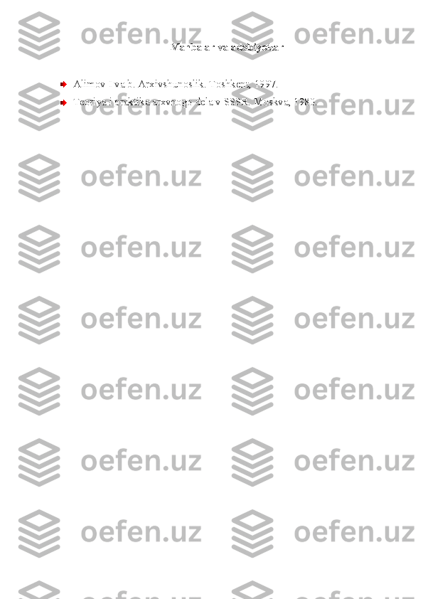 Manbalar va adabiyotlar
Alimov I va b. Arxivshunoslik.  Toshkent, 1997.
Teoriya i praktika arxvnogo dela v SSSR.  Moskva, 1980. 