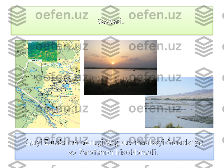 Suvlari. 
Quyi Zarafshon okrugining suv manbayi Amudaryo
va Zarafshon hisoblanadi.    