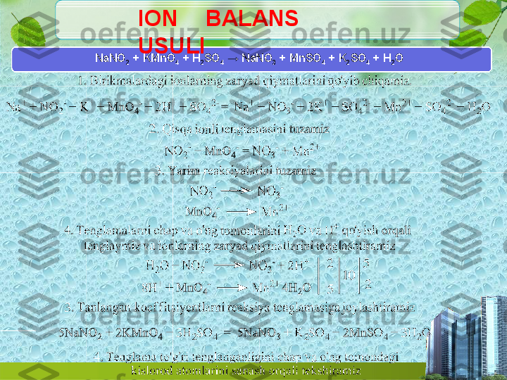 ION BA L A N S
US U LI
NaNO
2   +   KMnO
4   +   H
2 SO
4   → NaNO
3   + MnSO
4   +   K
2 SO
4   + H
2 O 