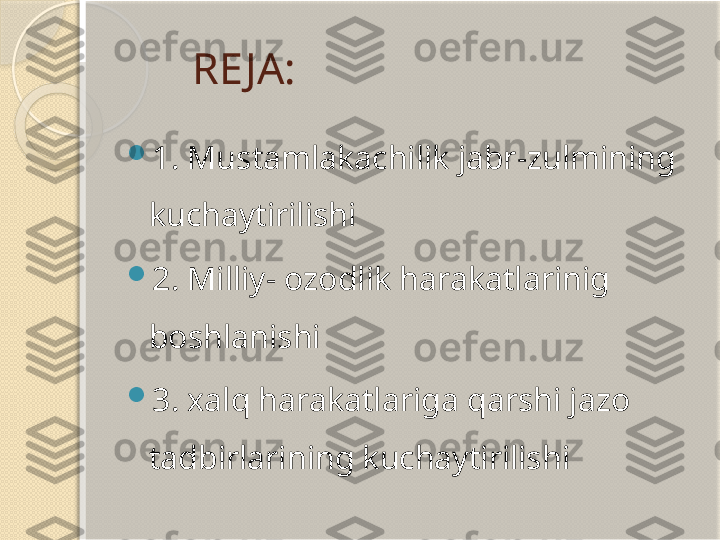 RE JA:

1. Mustamlakachilik jabr-zulmining 
kuchaytirilishi

2. Milliy- ozodlik harakatlarinig 
boshlanishi

3. xalq harakatlariga qarshi jazo 
tadbirlarining kuchaytirilishi       