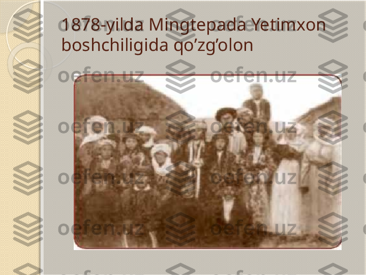 1878-yilda Mingtepada Yetimxon 
boshchiligida qo’zg’olon   