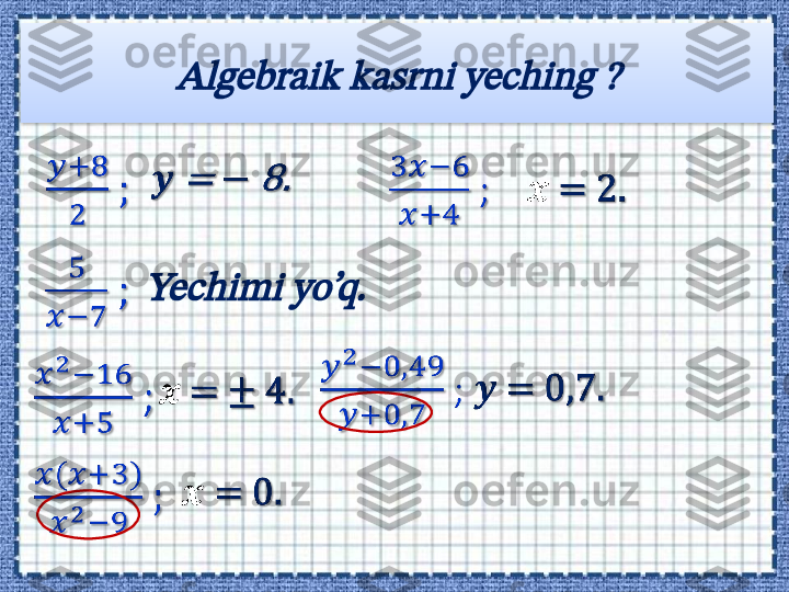 Algebraik kasrni yeching 	?	
Yechimi yo’q.                        