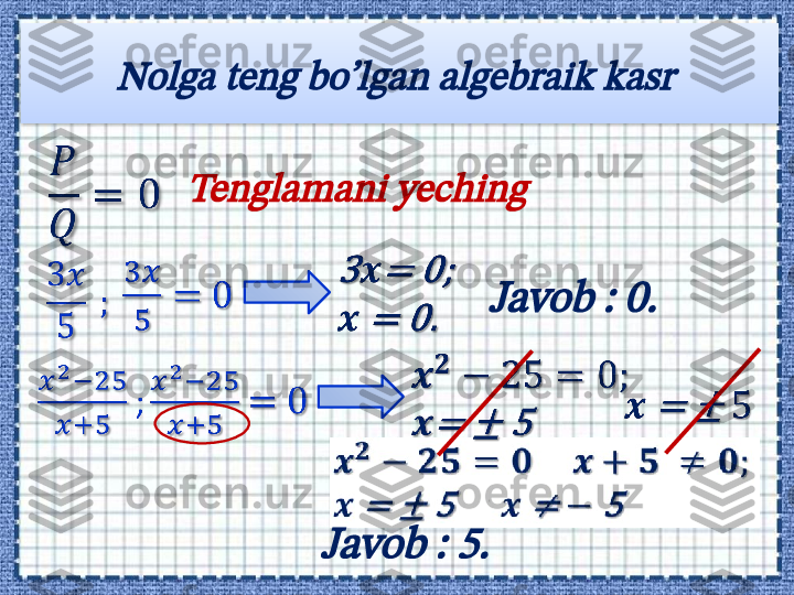 Nolga teng bo’lgan algebraik kasr 	
Tenglamani yeching 	
Javob 	: 	0.	
Javob 	: 5.                  