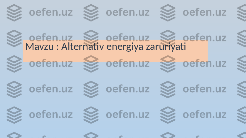 Mavzu : Alternativ energiya zaruriyati 