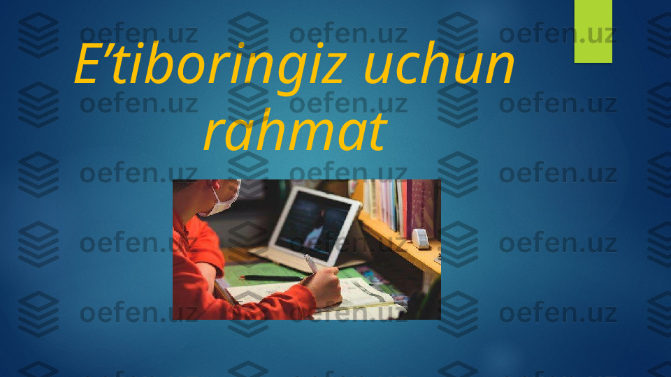 E’tiboringiz uchun 
rahmat   