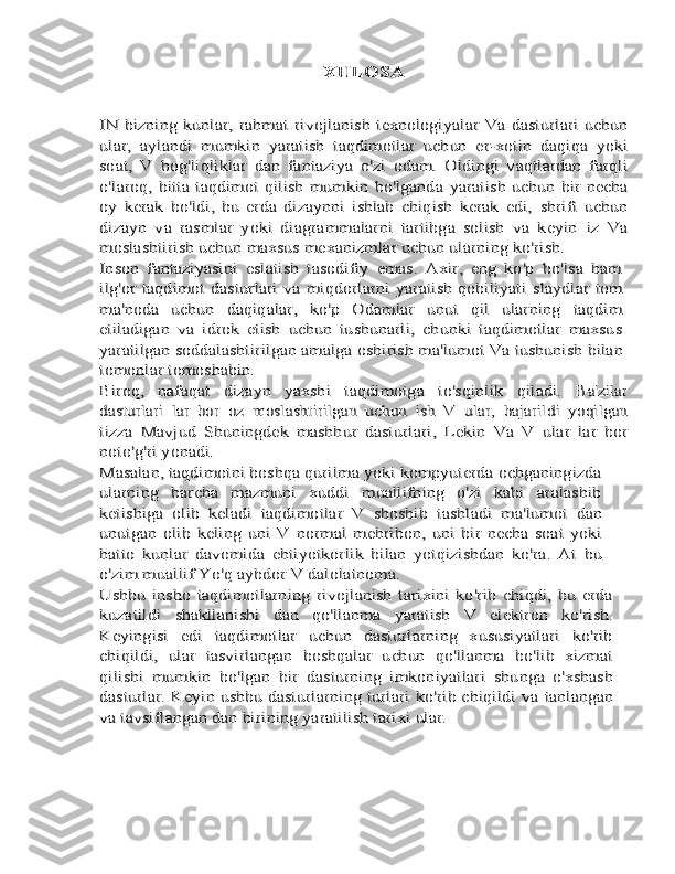 XULOSA	
IN	 bizning	 kunlar,	 rahmat	 rivojlanish	 texnologiyalar	 Va	 dasturlari	 uchun	
ular,	 aylandi	 mumkin	 yaratish	 taqdimotlar	 uchun	 er-xotin	 daqiqa	 yoki	
soat,	 V	 bog'liqliklar	 dan	 fantaziya	 o'zi	 odam.   Oldingi   vaqtlardan   farqli	
o'laroq, bitta taqdimot qilish mumkin bo'lganda	 yaratish uchun bir necha	
oy   kerak   bo'ldi,   bu   erda   dizaynni   ishlab   chiqish   kerak   edi,	 shrift   uchun	
dizayn   va   rasmlar   yoki   diagrammalarni   tartibga   solish   va   keyin	 iz	 Va	
moslashtirish	 uchun	 maxsus	 mexanizmlar	 uchun	 ularning	 ko'rish.	
Inson   fantaziyasini   eslatish   tasodifiy   emas.   Axir,   eng   ko'p   bo'lsa   ham
ilg'or taqdimot dasturlari va miqdorlarni yaratish qobiliyati	 slaydlar	 tom	
ma'noda	 	uchun	 	daqiqalar,	 	ko'p	 	Odamlar	 	unut	 	qil	 	ularning	 	taqdim	
etiladigan	 va   idrok   etish   uchun   tushunarli,   chunki   taqdimotlar   maxsus	
yaratilgan	 soddalashtirilgan	 amalga oshirish	 ma'lumot	 Va	 tushunish	 bilan	
tomonlar	 tomoshabin.	
Biroq,   nafaqat   dizayn   yaxshi   taqdimotga   to'sqinlik   qiladi.	 	Ba'zilar	
dasturlari	 lar   bor	 oz	 moslashtirilgan	 uchun	 ish	 V	 ular,	 bajarildi	 yoqilgan	
tizza	 Mavjud	 Shuningdek	 mashhur	 dasturlari,	 Lekin	 Va	 V	 ular	 lar   bor	
noto'g'ri yonadi.
Masalan, taqdimotni boshqa qurilma yoki kompyuterda ochganingizda
ularning   barcha   mazmuni   xuddi   muallifning   o'zi   kabi   aralashib
ketishiga   olib   keladi	 taqdimotlar	 V	 shoshib	 tashladi	 ma'lumot	 dan	
unutgan	 olib   keling	 uni	 V	 normal	 mehribon,  uni   bir   necha   soat   yoki	
hatto   kunlar   davomida   ehtiyotkorlik   bilan   yotqizishdan   ko'ra.   At	 bu	
o'zim	 muallif	 Yo'q	 aybdor	 V	 dalolatnoma.	
Ushbu  insho   taqdimotlarning  rivojlanish  tarixini   ko'rib  chiqdi,  bu  erda
kuzatildi	 	shakllanishi	 	dan	 	qo'llanma	 	yaratish	 	V	 	elektron	 	ko'rish.	
Keyingisi	 	edi	 	taqdimotlar   uchun   dasturlarning   xususiyatlari   ko'rib	
chiqildi,   ular   tasvirlangan	 boshqalar   uchun   qo'llanma   bo'lib   xizmat	
qilishi   mumkin   bo'lgan   bir   dasturning   imkoniyatlari	 shunga   o'xshash	
dasturlar. Keyin ushbu dasturlarning turlari ko'rib chiqildi va	 tanlangan	
va tavsiflangan	 dan birining yaratilish tarixi	 ular. 