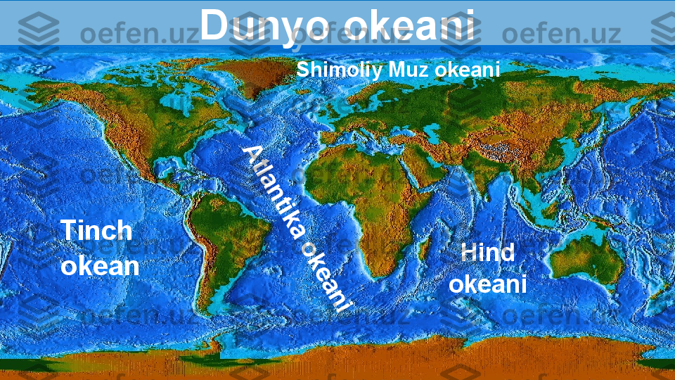 Dunyo okeaniDunyo okeani
Tinch 
okeanA	
t
la	
n	
t
ik	
a	
 o	
k	
e	
a	
n	
i Hind
okeaniShimoliy Muz okeani  