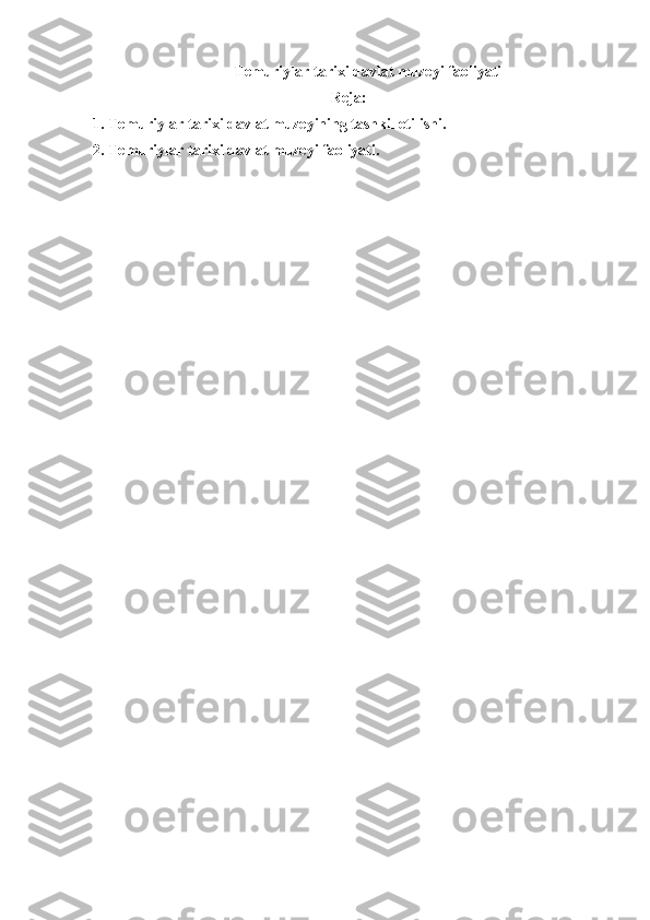 Temuriylar tarixi davlat muzeyi faoliyati
Reja:
1.  Temuriylar tarixi davlat muzeyining tashkil etilishi.
2. Temuriylar tarixi davlat muzeyi faoliyati. 