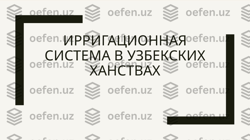 ИРРИГАЦИОННАЯ 
СИСТЕМА В УЗБЕКСКИХ 
ХАНСТВАХ 