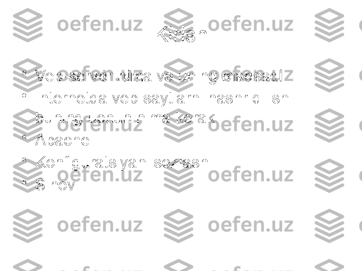 Kirish
•
Veb-server nima va uning maqsadi
•
Internetda veb-saytlarni nashr qilish - 
buning uchun nima kerak
•
Apache 
•
Konfiguratsiyani sozlash
•
Sinov 