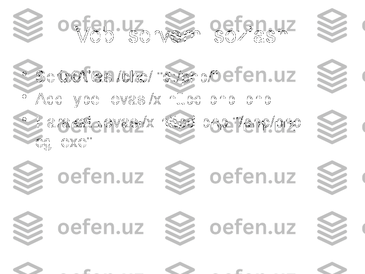 Veb- serverni sozlash
•
ScriptAlias /php/ "d:/php/"
•
AddType ilovasi/x-httpd-php .php
•
Harakat ilovasi/x-httpd-php "/php/php-
cgi.exe" 