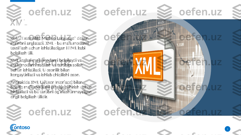 X ML
XML  "Extensible Markup Language" degan 
ma'noni anglatadi. XML - bu ma'lumotlarni 
tavsiflash uchun ishlatiladigan HTML kabi 
belgilash tili.
XML teglari ma'lumotlarni belgilaydi va 
ma'lumotlarni saqlash va tartibga solish 
uchun ishlatiladi. U osonlik bilan 
kengaytiriladi va ishlab chiqilishi oson. 
Androidda XML UI(User Interface) bilan 
bog'liq ma'lumotlarni amalga oshirish uchun 
ishlatiladi va bu tartibni og'irlashtirmaydigan 
engil belgilash tilidir. 
5  