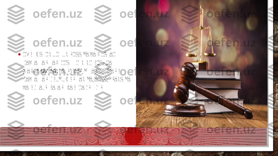 • O‘ZBEKISTON UCHUN ROSSIYA VA MUSTAQIL 
DAVLATLAR HAMDO‘STLIGINING BOSHQA 
MAMLAKATLARI TAJRIBASI, YETAKCHI G‘ARB 
DAVLATLARI (BUYUK BRITANIYA, AQSH, FRANSIYA 
VA B.) TAJRIBALARI KABI QADRLIDIR.  