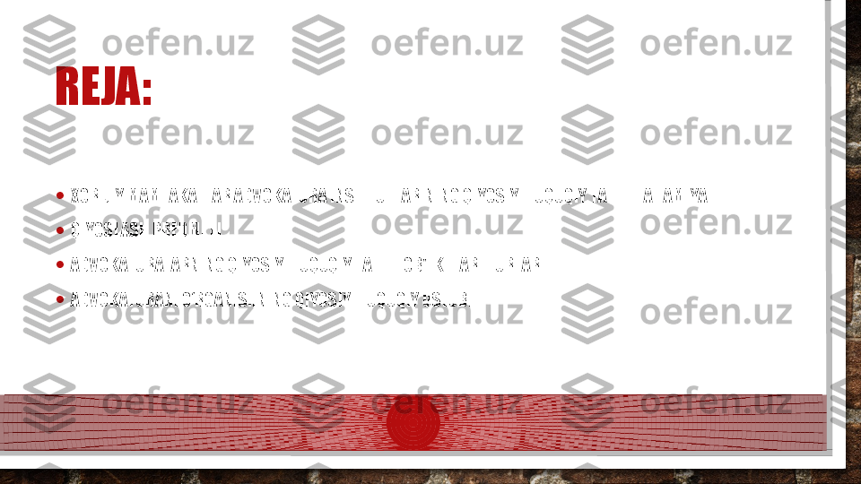 REJA:
• XORIJIY MAMLAKATLAR ADVOKATURA INSTITUTLARINING QIYOSIY-HUQUQIY TAHLILI AHAMIYAT
• QIYOSLASH PREDMETI 
• ADVOKATURALARNING QIYOSIY-HUQUQIY TAHLIL OB'EKTLARI TURLARI
• ADVOKATURANI O‘RGANISHNING QIYOSIY-HUQUQIY USLUBI  