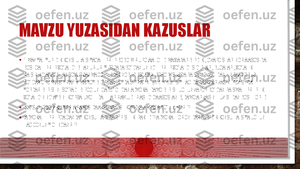 MAVZU YUZASIDAN KAZUSLAR
• 1- VAZIYAT. YURIDIK KONSLUTATSIYAGA FERMER BOBOEV MUROJAAT QILDI VA XABAR BERDIKI, O‘ZARO SHARTNOMA ASOSIDA 
BOSHQA FERMER XO‘JALIGI BILAN UMUMIY PODADA BO‘LGAN UNING FERMER XO‘JALIGI SIGIRLARI, BUQALARI, XO‘JALIK 
RAISINING AYBI BILAN SOVUQDAN VA OCHLIKDAN NOBUD BO‘LGAN. BOBOEV SUDGA RAISNING USTIDAN, UNDAN NOBUD 
BO‘LGAN CHORVA QIYMATINI VA BOY BERILGAN FOYDA QIYMATINI UNDIRIB OLISH HAQIDA DA'VO ARIZASINI TUZISHDA 
YORDAM BERISHNI SO‘RADI. BIROQ UNI QABUL QILGAN ADVOKAT DA'VO BERISH UCHUN ZARUR BO‘LGAN RAIS VA FERMERLIK 
XO‘JALIGINING AYBINI KO‘RSATUVCHI DALILLAR MAVJUD EMASLIGIGA ASOSLANIB, DA'VO ARIZASINI TUZISHDAN BOSH TORTDI.
•   QAYSI HUQUQIY ME'YORLAR ASOSIDA ADVOKAT ISH KO‘RDI? U TO‘G‘RI YO‘L TUTDIMI?
•   ADVOKAT FERMERGA QANDAY KONSULTATSIYA BERISHI KERAK EDI? ADVOKAT TOMONIDAN YURIDIK KONSULTATSIYA UCHUN 
HAQ QONUNIY OLINGANMI?  