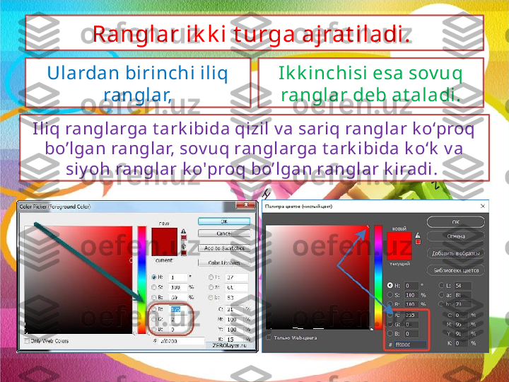 Ranglar ik k i t urga ajrat iladi. 
Ulardan birinchi iliq 
ranglar,
Iliq ranglarga t ark ibida qizil v a sariq ranglar k o‘proq 
bo’lgan ranglar, sov uq ranglarga t ark ibida k o‘k  v a 
siy oh ranglar k o'proq bo’lgan ranglar k iradi.  Ik k inchisi esa sov uq 
ranglar deb at aladi. 