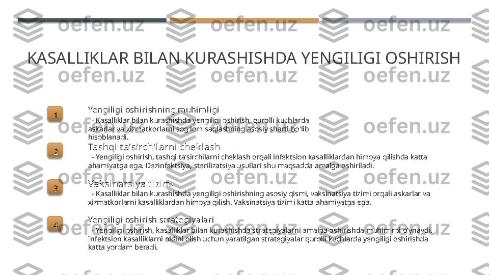 KASALLIKLAR BILAN KURASHISHDA YENGILIGI OSHIRISH
1 Yengili gi  oshirishning muhi mligi
   - Kasalliklar bilan kurashishda yengiligi oshirish, qurolli kuchlarda 
askarlar va xizmatkorlarni sog'lom saqlashning asosiy sharti bo'lib 
hisoblanadi.
2 Tashqi t a'sirchilarni chek lash
   - Yengiligi oshirish, tashqi ta'sirchilarni cheklash orqali infektsion kasalliklardan himoya qilishda katta 
ahamiyatga ega. Dezinfektsiya, sterilizatsiya usullari shu maqsadda amalga oshiriladi.
3 Vak sinat siy a t izimi
   - Kasalliklar bilan kurashishda yengiligi oshirishning asosiy qismi, vaksinatsiya tizimi orqali askarlar va 
xizmatkorlarni kasalliklardan himoya qilish. Vaksinatsiya tizimi katta ahamiyatga ega.
4 Yengili gi  oshirish st rat egiy alari
   - Yengiligi oshirish, kasalliklar bilan kurashishda strategiyalarni amalga oshirishda muhim rol o'ynaydi. 
Infektsion kasalliklarni oldini olish uchun yaratilgan strategiyalar qurolli kuchlarda yengiligi oshirishda 
katta yordam beradi.        