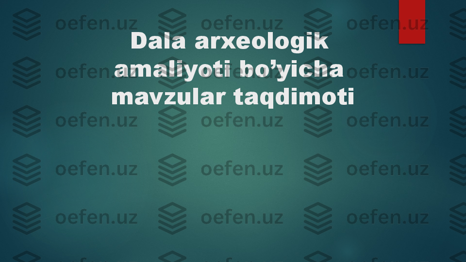 Dala arxeologik 
amaliyoti bo’yicha 
mavzular taqdimoti   