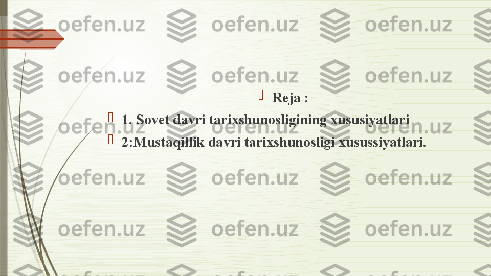 
Reja :

1. Sovet davri tarixshunosligining xususiyatlari

2:Mustaqillik davri tarixshunosligi xusussiyatlari.               