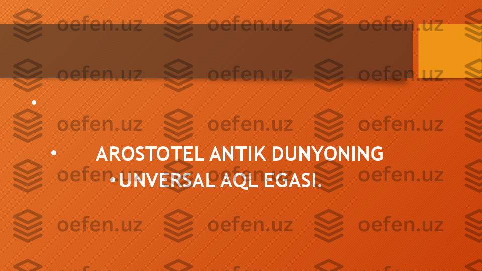 •
  
•
       AROSTOTEL ANTIK DUNYONING
•
UNVERSAL AQL EGASI.  