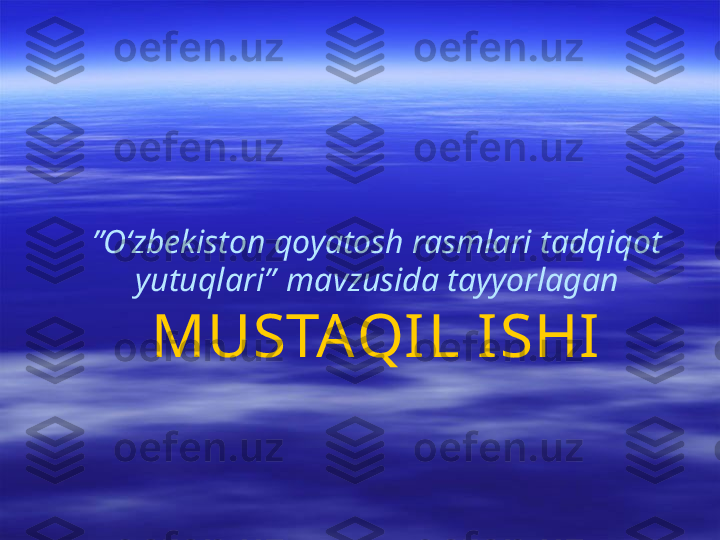 ʼʼ Oʻzbekiston qoyatosh rasmlari tadqiqot 
yutuqlari ”   mavzusida tayyorlagan
MUSTAQIL ISHI 